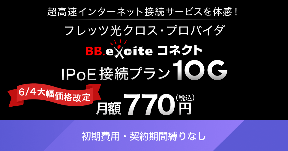 超高速インターネット接続サービスを体感!フレッツ 光クロス・プロバイダ:BB.exciteコネクト IPoE接続プラン10G 初期費用・契約期間縛りなし
